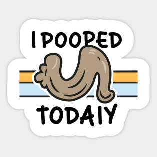 I POOPED TODAY Sticker